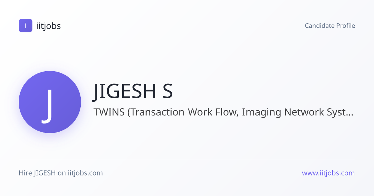 JIGESH S — TWINS (Transaction Work Flow, Imaging Network System) | iitjobs